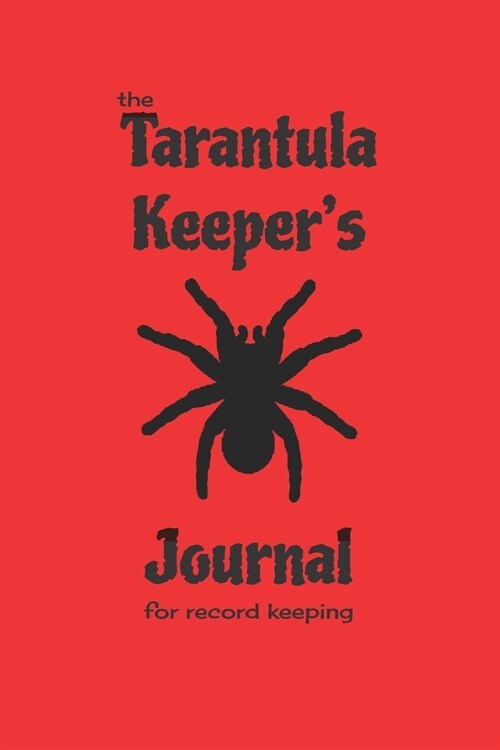 The Tarantula Keepers Journal for record keeping: tarantula keeping notebook; 124 6 x 9 pages; red cover (Paperback)