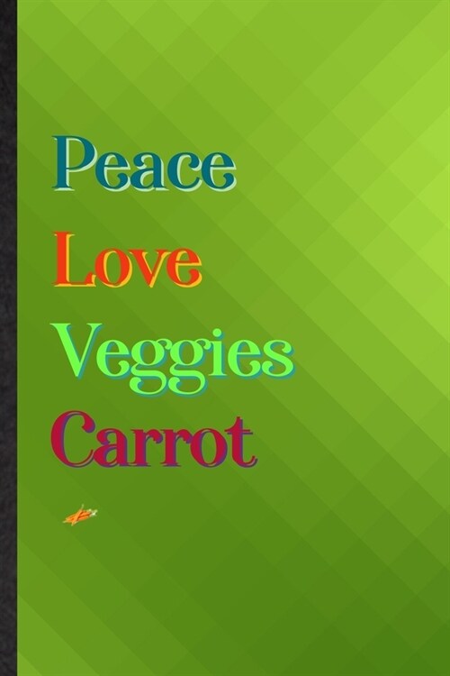 Peace Love Veggies Carrot: Practical Blank Lined Nutritious Vegetable Notebook/ Journal, Appreciation Gratitude Thank You Graduation Souvenir Gag (Paperback)