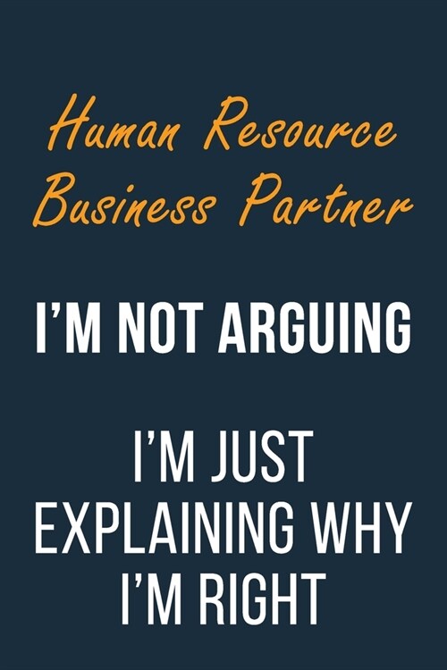 Human Resource Business Partner Im not Arguing Im Just Explaining why Im Right: Funny Gift Idea For Coworker, Boss & Friend - Blank Lined Journal (Paperback)