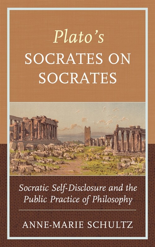 Platos Socrates on Socrates: Socratic Self-Disclosure and the Public Practice of Philosophy (Hardcover)