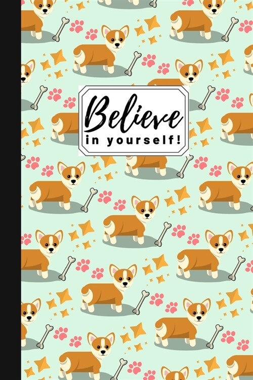 Believe In Yourself!: Cute Novelty Corgi Gift Small Lined Notebook (6 x 9) (Paperback)