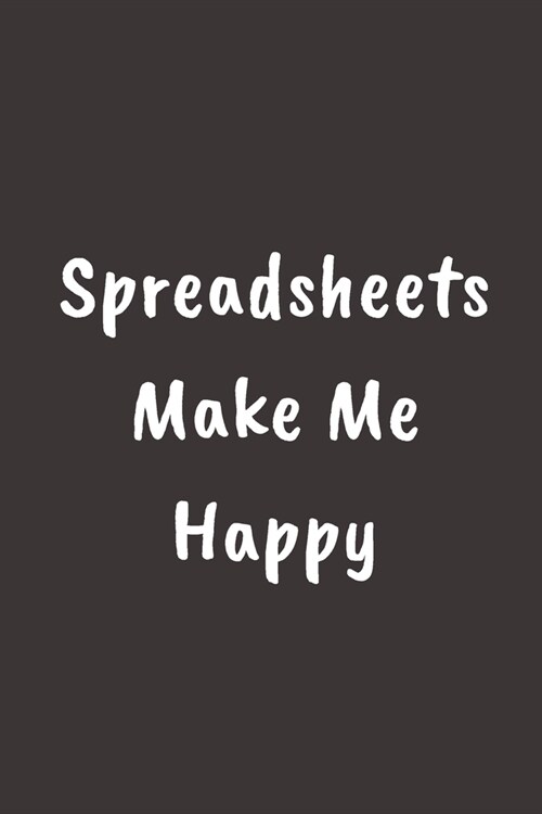 Spreadsheets Make Me Happy: College Ruled Notebook To Write in - Cute Notebook For Data Analyst Behavioral Analysis - Coworker Gag Gift for women (Paperback)