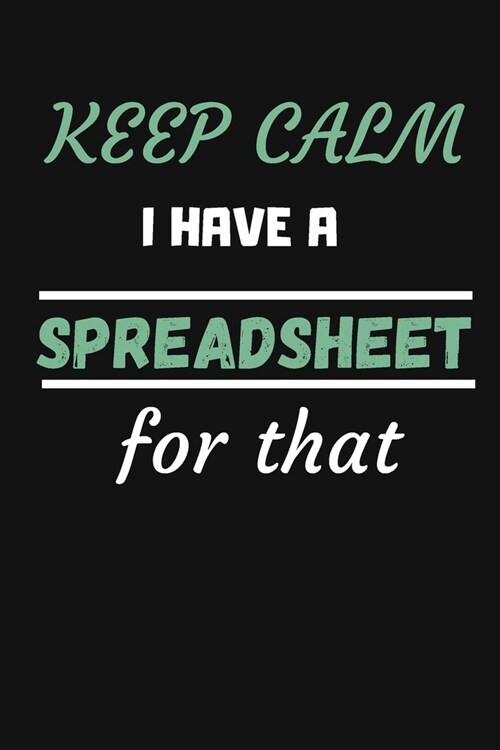 Keep Calm I Have a Spreadsheet For That: MonthlyPlanner Notebook To Write in - Funny Humorous Gifts For Accountants, Office Workers and Data Analysts (Paperback)