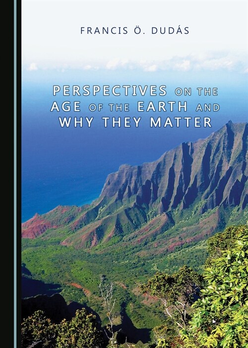 Perspectives on the Age of the Earth and Why They Matter (Hardcover)