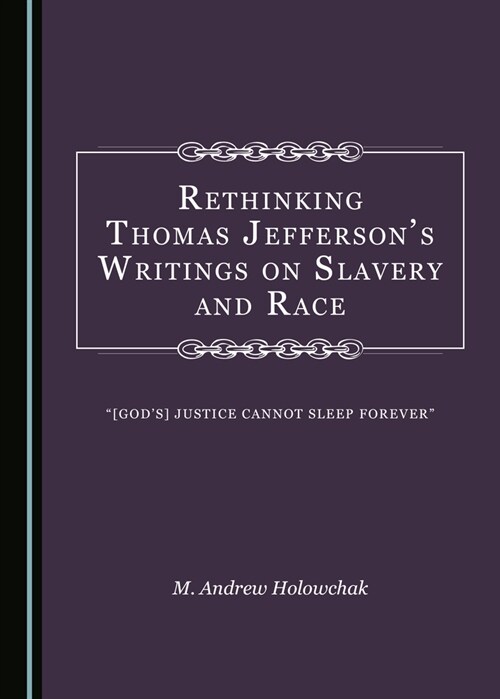 Rethinking Thomas Jefferson?(Tm)S Writings on Slavery and Race: ?Oe[god?(Tm)S] Justice Cannot Sleep Forever? (Hardcover)