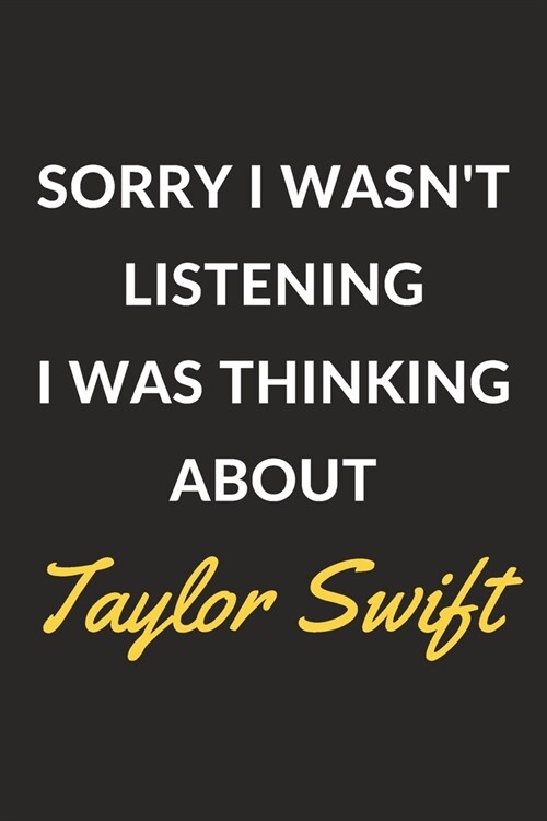 Sorry I Wasnt Listening I Was Thinking About Taylor Swift: Taylor Swift Journal Notebook to Write Down Things, Take Notes, Record Plans or Keep Track (Paperback)