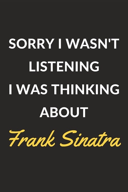 Sorry I Wasnt Listening I Was Thinking About Frank Sinatra: Frank Sinatra Journal Notebook to Write Down Things, Take Notes, Record Plans or Keep Tra (Paperback)