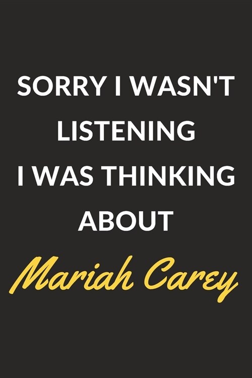 Sorry I Wasnt Listening I Was Thinking About Mariah Carey: Mariah Carey Journal Notebook to Write Down Things, Take Notes, Record Plans or Keep Track (Paperback)