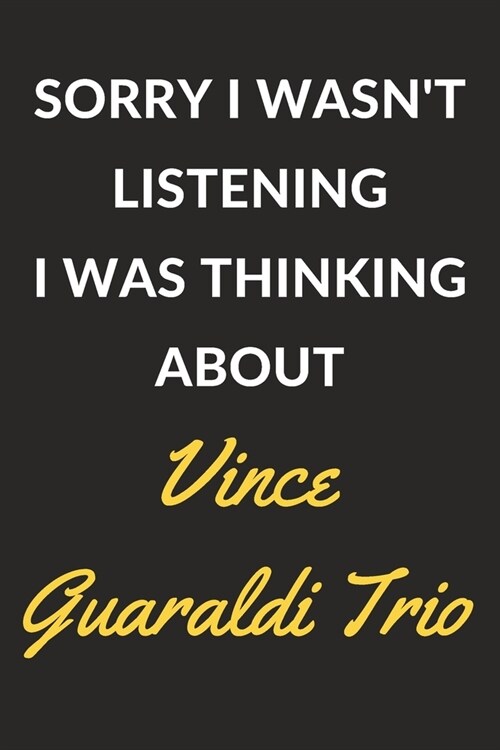 Sorry I Wasnt Listening I Was Thinking About Vince Guaraldi Trio: Vince Guaraldi Trio Journal Notebook to Write Down Things, Take Notes, Record Plans (Paperback)