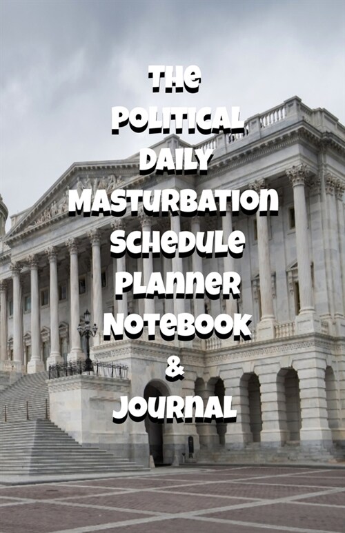 The Political Daily Masturbation Schedule Planner Notebook & Journal: The Perfect Gift Idea Adult Gag Prank Gifts Novelty Joke Stocking Stuffer Ideas (Paperback)