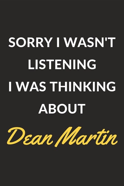 Sorry I Wasnt Listening I Was Thinking About Dean Martin: Dean Martin Journal Notebook to Write Down Things, Take Notes, Record Plans or Keep Track o (Paperback)