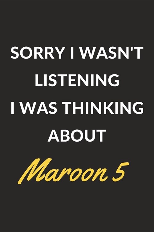 Sorry I Wasnt Listening I Was Thinking About Maroon 5: Maroon 5 Journal Notebook to Write Down Things, Take Notes, Record Plans or Keep Track of Habi (Paperback)