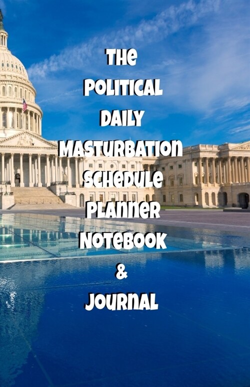 The Political Daily Masturbation Schedule Planner Notebook & Journal: The Perfect Gift Idea Adult Gag Prank Gifts Novelty Joke Stocking Stuffer Ideas (Paperback)