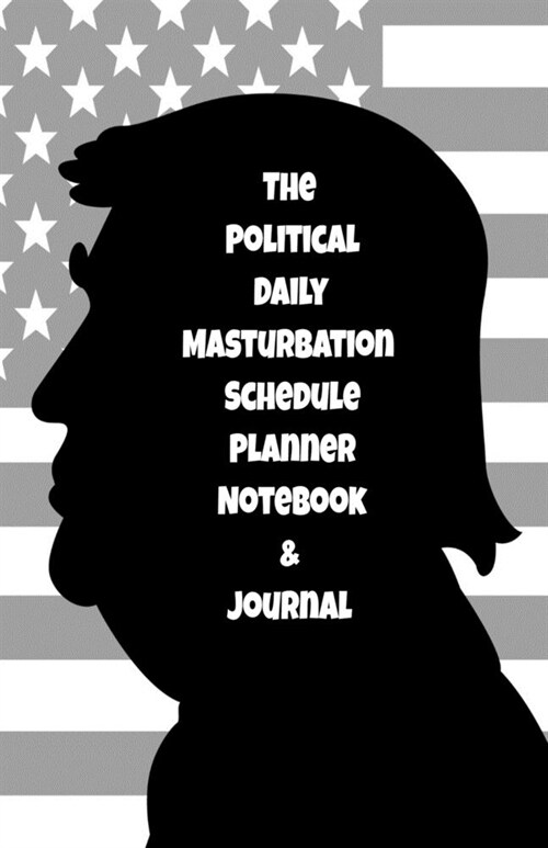The Political Daily Masturbation Schedule Planner Notebook & Journal: The Perfect Gift Idea Adult Gag Prank Gifts Novelty Joke Stocking Stuffer Ideas (Paperback)