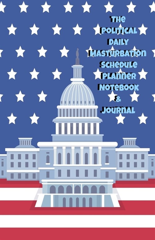 The Political Daily Masturbation Schedule Planner Notebook & Journal: The Perfect Gift Idea Adult Gag Prank Gifts Novelty Joke Stocking Stuffer Ideas (Paperback)