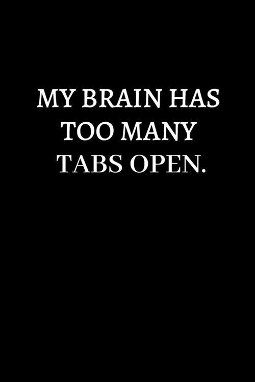 My Brain Has Too Many Tabs Open.: Lined notebook journal - Funny Office Notebook - Best Gag Gift for Employees and Co-worker, Sarcastic Joke, Humor - (Paperback)