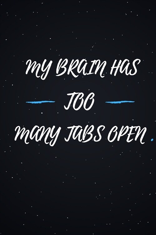 My Brain Has Too Many Tabs Open.: Lined notebook journal - Funny Office Notebook - Best Gag Gift for Employees and Co-worker, Sarcastic Joke, Humor - (Paperback)