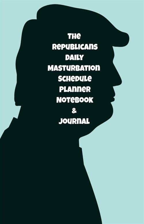 The Republicans Daily Masturbation Schedule Planner Notebook & Journal: The Perfect Gift Idea Adult Gag Prank Gifts Novelty Joke Stocking Stuffer Idea (Paperback)