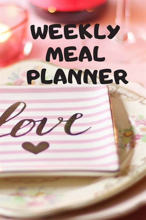 Weekly Meal Planner: Track And Plan Your Meals Weekly ( Week Food Planner / Diary / Log / Journal ): Meal Prep And Planning Grocery Noteboo (Paperback)
