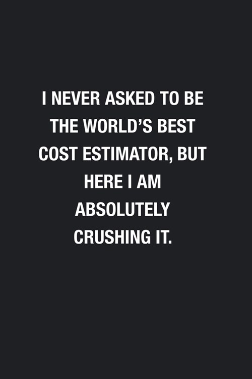 I Never Asked To Be The Worlds Best Cost Estimator: Blank Lined Journal Notebook, Funny Journals, Gift For Cost Estimator (Paperback)