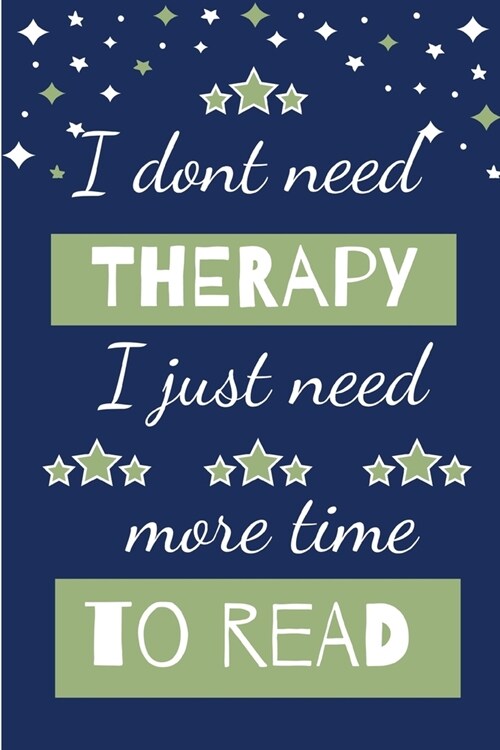 I Dont Need Therapy I Just Need More Time To Read: Novelty Gift for Women / Journal - Small Lined Notebook for Creative Writing and Notes (Paperback)