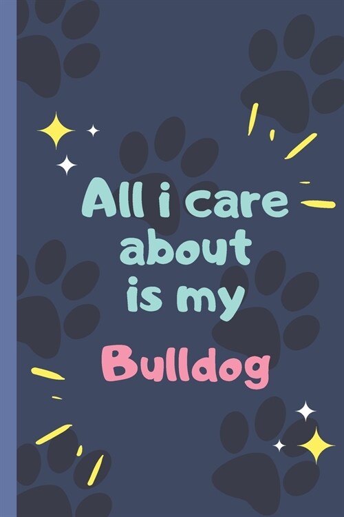 All I Care About Is My Bulldog - Notebook: signed Notebook/Journal Book to Write in, (6 x 9), 120 Pages (Paperback)