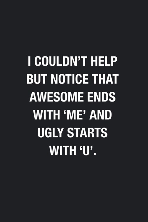 I Couldnt Help But Notice That Awesome Ends With Me And Ugly Starts With U.: Blank Lined Journal Notebook, Funny Journals to Write in For Women M (Paperback)