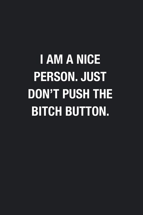 I Am A Nice Person. Just Dont Push The Bitch Button.: Blank Lined Journal Notebook, Funny Journals to Write in For Women Men (Paperback)