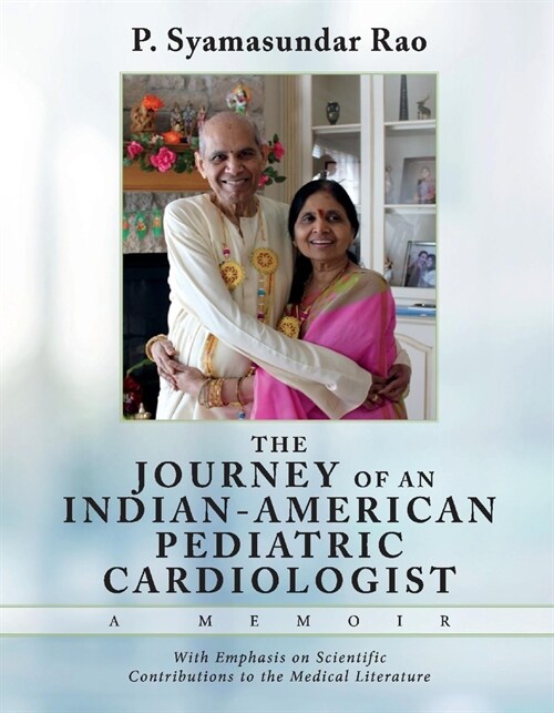 The Journey of an Indian-American Pediatric Cardiologist - A Memoir: With Emphasis on Scientific Contributions to the Medical Literature Volume 1 (Hardcover)