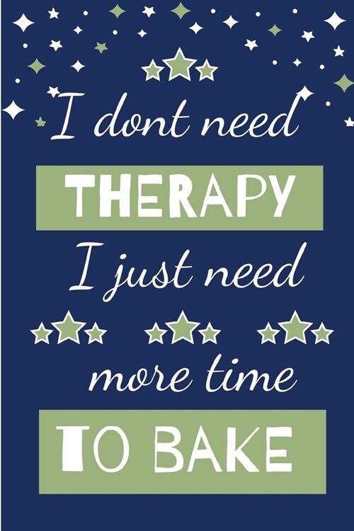 I Dont Need Therapy I Just Need More Time To Bake: Novelty Gift for Women / Journal - Small Lined Notebook for Writing your Baking Recipes (Paperback)