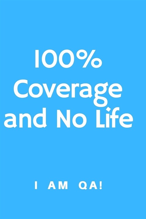 100% coverage and no life: Lined Journal, 120 Pages, 6 x 9, Funny gift for QA engineers, Soft Cover (blue), Matte Finish (Paperback)