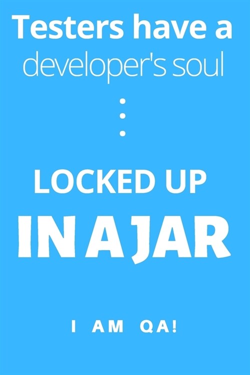 Testers have a soul of a developer... locked up in a jar: Lined Journal, 120 Pages, 6 x 9, Gag present for QA engineers, Soft Cover (blue), Matte Fini (Paperback)