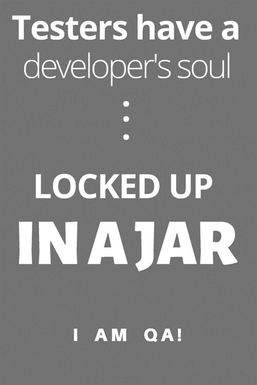Testers have a soul of a developer... locked up in a jar: Lined Journal, 120 Pages, 6 x 9, Gag present for QA engineers, Soft Cover (grey), Matte Fini (Paperback)
