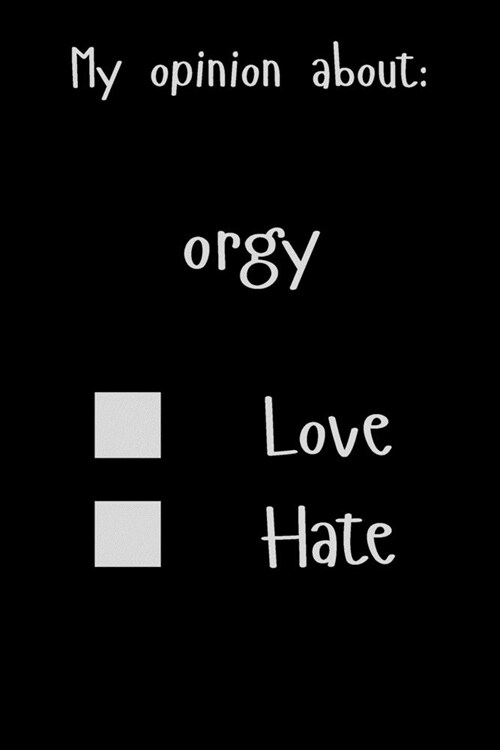 My opinion about: orgy Love Hate: Show Your Opinion, Great Gift Idea With Funny Text On Cover, Great Motivational, Unique Notebook, Jour (Paperback)