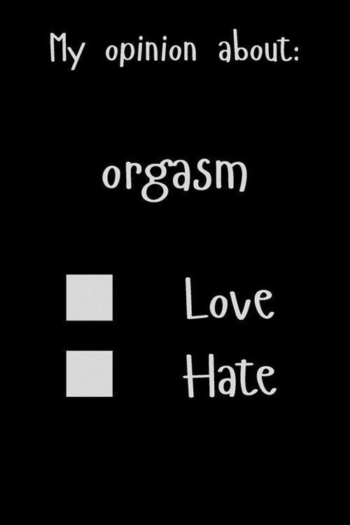 My opinion about: orgasm Love Hate: Show Your Opinion, Great Gift Idea With Funny Text On Cover, Great Motivational, Unique Notebook, Jo (Paperback)