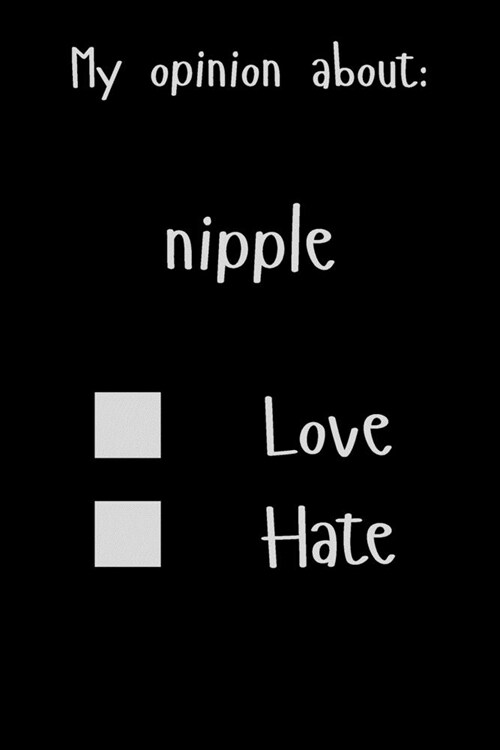 My opinion about: nipple Love Hate: Show Your Opinion, Great Gift Idea With Funny Text On Cover, Great Motivational, Unique Notebook, Jo (Paperback)