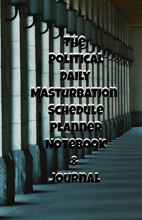 The Political Daily Masturbation Schedule Planner Notebook & Journal: The Perfect Gift Idea Adult Gag Prank Gifts Novelty Joke Stocking Stuffer Ideas (Paperback)