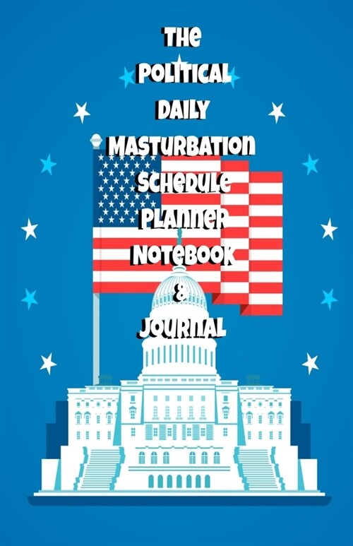 The Political Daily Masturbation Schedule Planner Notebook & Journal: The Perfect Gift Idea Adult Gag Prank Gifts Novelty Joke Stocking Stuffer Ideas (Paperback)