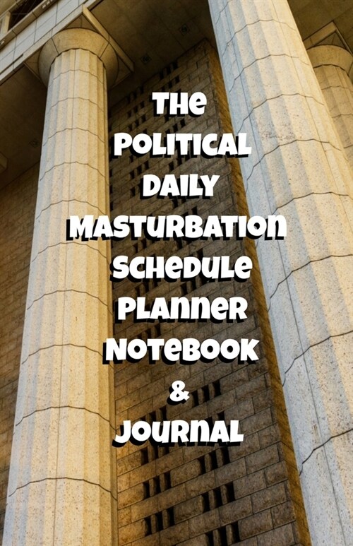 The Political Daily Masturbation Schedule Planner Notebook & Journal: The Perfect Gift Idea Adult Gag Prank Gifts Novelty Joke Stocking Stuffer Ideas (Paperback)