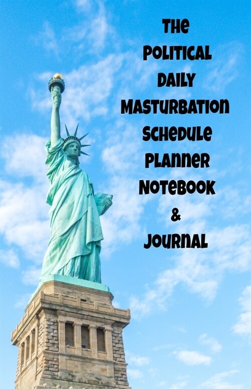 The Political Daily Masturbation Schedule Planner Notebook & Journal: The Perfect Gift Idea Adult Gag Prank Gifts Novelty Joke Stocking Stuffer Ideas (Paperback)