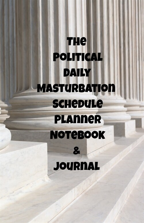 The Political Daily Masturbation Schedule Planner Notebook & Journal: The Perfect Gift Idea Adult Gag Prank Gifts Novelty Joke Stocking Stuffer Ideas (Paperback)