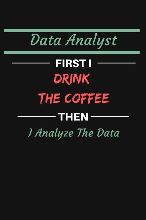 Data Analyst First I Drink The Coffee Then I Analyze The Data: College Ruled Notebook To Write in - Cute Notebook For Data Analyst Behavioral Analysis (Paperback)