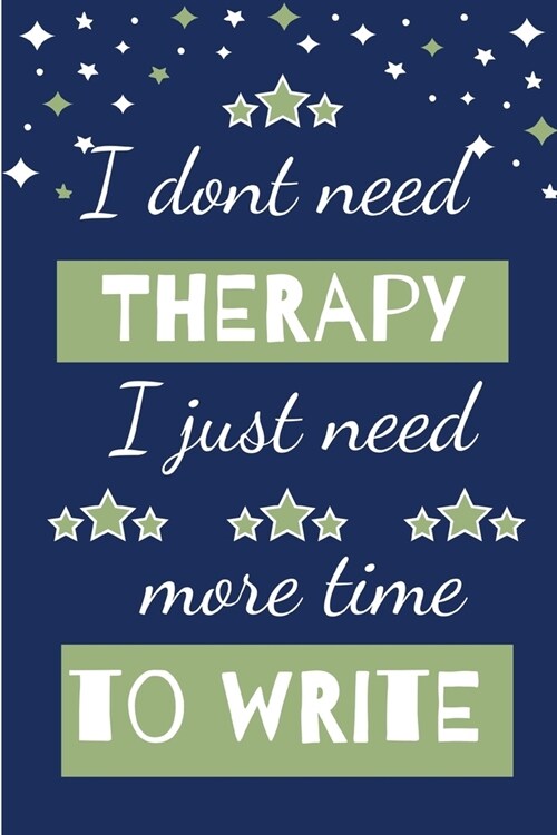 I Dont Need Therapy I Just Need More Time To Write: Novelty Gift for Women / Journal - Small Lined Notebook for Creative Writing (Paperback)