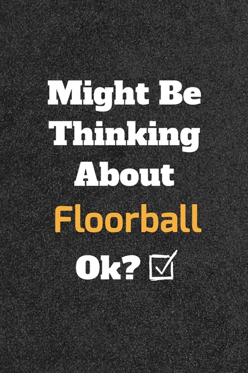 Might Be Thinking About Floorball ok? Funny /Lined Notebook/Journal Great Office School Writing Note Taking: Lined Notebook/ Journal 120 pages, Soft C (Paperback)