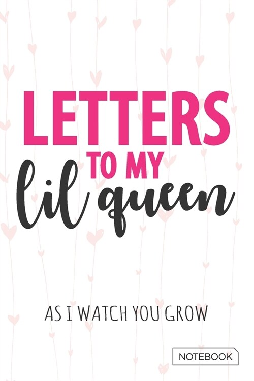 Letters to My Lil Queen - As I watch You Grow Notebook: Blank Lined 6 x 9 Keepsake Journal Write Memories Now. Read them Later and Treasure Forever Me (Paperback)