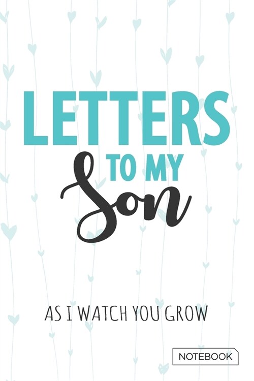 Letters to My Son - As I watch You Grow Notebook: Blank Lined 6 x 9 Keepsake Journal Write Memories Now. Read them Later and Treasure Forever Memory B (Paperback)