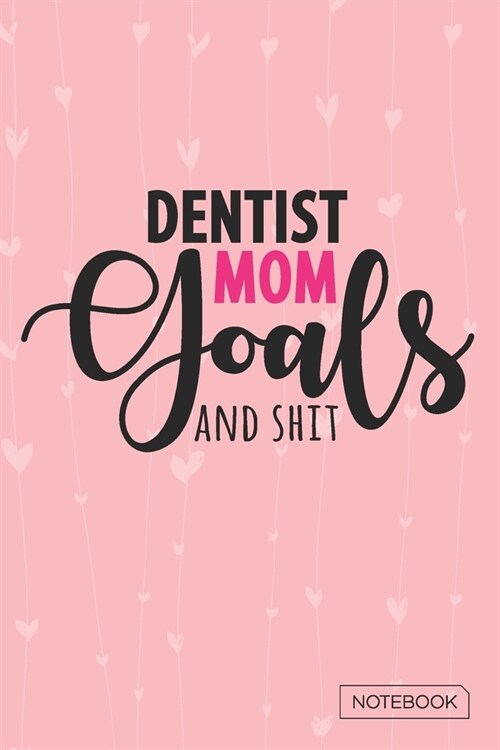 Dentist Mom Goals And Shit Notebook: Blank Lined 6 x 9 Keepsake Journal Write Memories Now. Read them Later and Treasure Forever Memory Book - A thoug (Paperback)