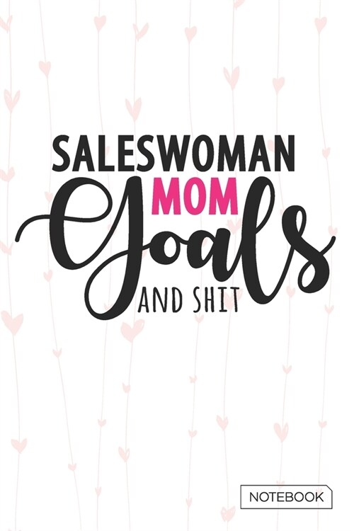 Saleswoman Mom Goals And Shit Notebook: Blank Lined 6 x 9 Keepsake Journal Write Memories Now. Read them Later and Treasure Forever Memory Book - A th (Paperback)