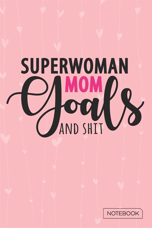 Superwoman Mom Goals And Shit Notebook: Blank Lined 6 x 9 Keepsake Journal Write Memories Now. Read them Later and Treasure Forever Memory Book - A th (Paperback)