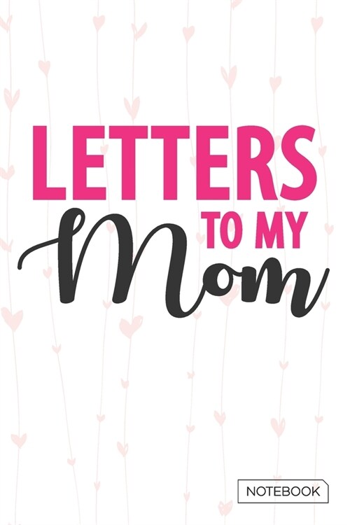 Letters to My Mom Notebook: Blank Lined 6 x 9 Keepsake Journal Write Memories Now. Read them Later and Treasure Forever Memory Book - A thoughtful (Paperback)